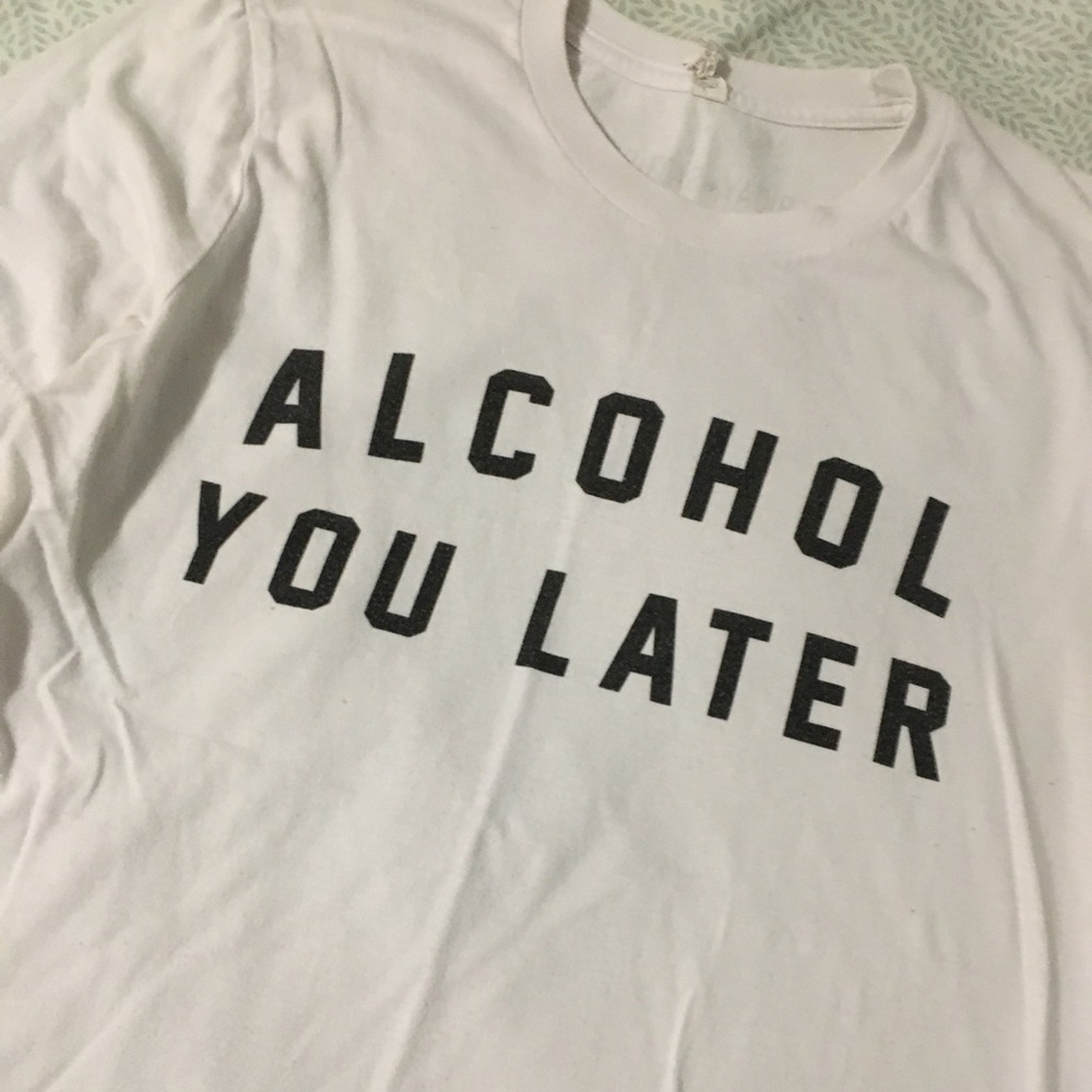 “ALCOHOL YOU LATER” Shirt
